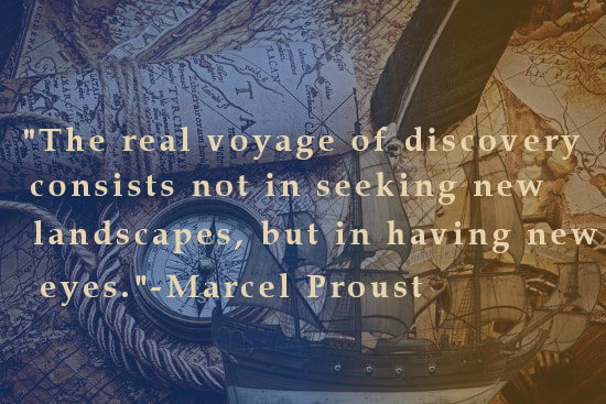"The real voyage of discovery consists not in seeking new landscapes, but in having new eyes." - Marcel Proust