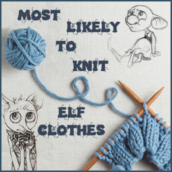 Most likely to knit elf clothes