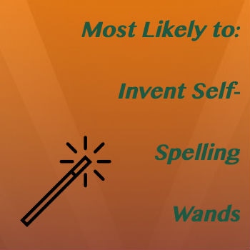 Most likely to invent self-spelling wands