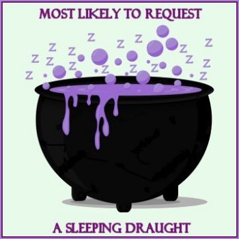 Most likely to request a Sleeping Draught