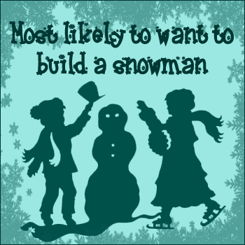 Most likely to want to build a snowman