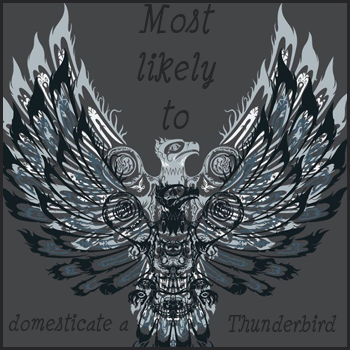 Most likely to domesticate a Thunderbird