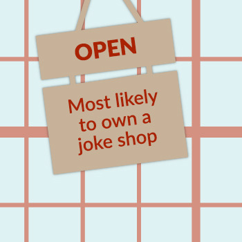 Most likely to own a joke shop